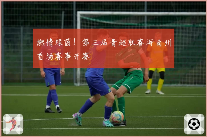 燃情绿茵！第三届青超联赛海南州首场赛事开赛