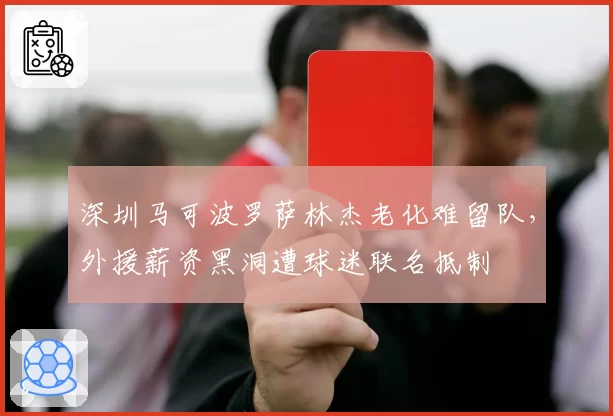 深圳马可波罗萨林杰老化难留队,外援薪资黑洞遭球迷联名抵制