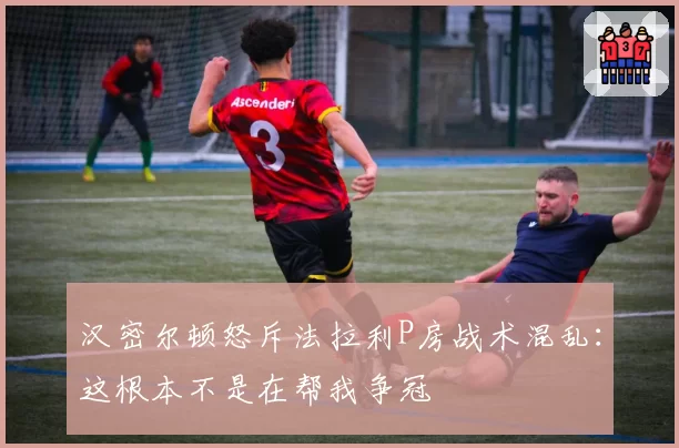 汉密尔顿怒斥法拉利P房战术混乱:这根本不是在帮我争冠