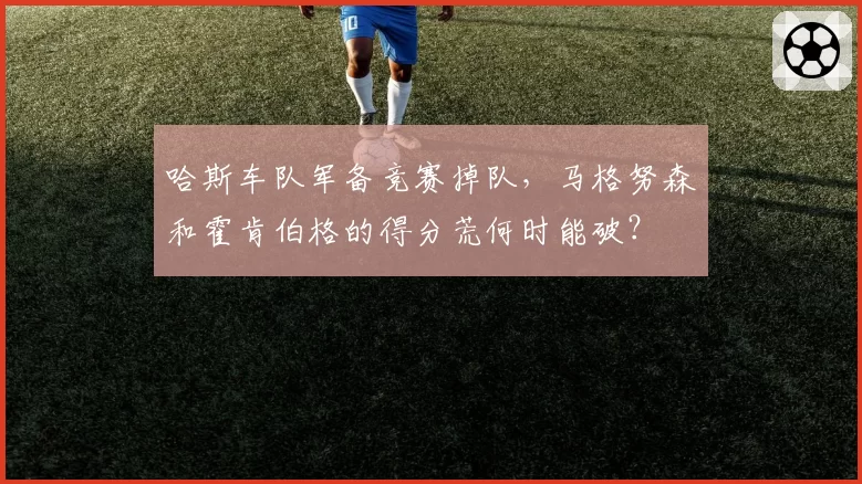 哈斯车队军备竞赛掉队，马格努森和霍肯伯格的得分荒何时能破？