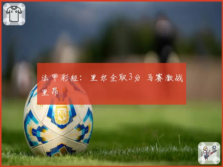 法甲彩经：里尔全取3分 马赛激战里昂